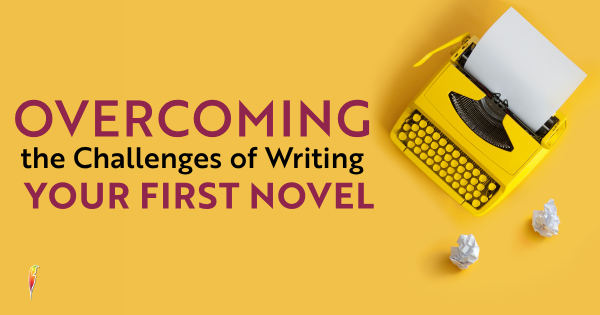 Overcoming the Challenges of Writing Your First Novel